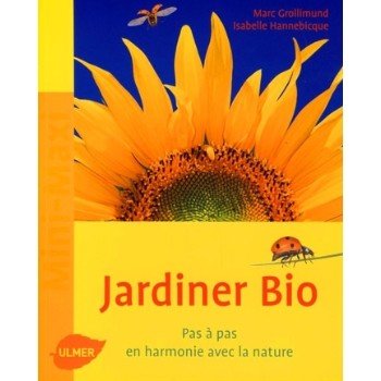 Jardiner Bio - Pas à pas en harmonie avec la nature