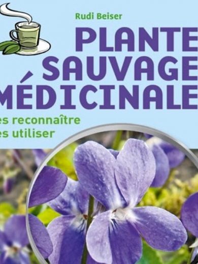 Plantes sauvages médicinales - Les reconnaître et les utiliser
